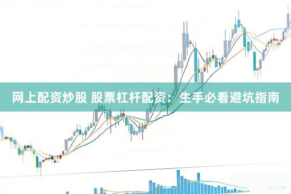 网上配资炒股 股票杠杆配资：生手必看避坑指南